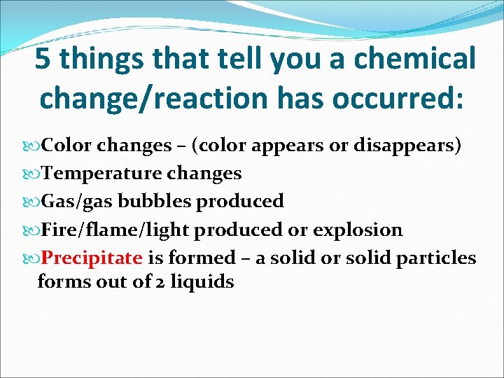 5 things that tell you a chemical change/reaction has occurred: Color changes – (color