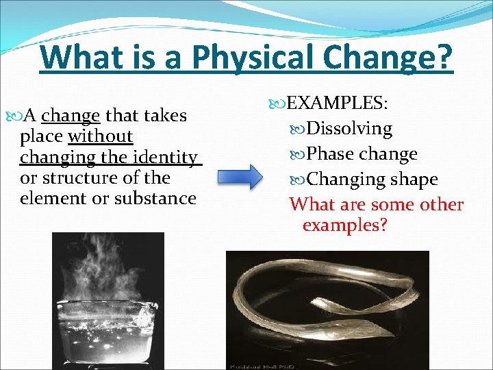 What is a Physical Change? A change that takes place without changing the identity