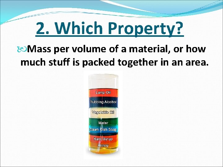 2. Which Property? Mass per volume of a material, or how much stuff is