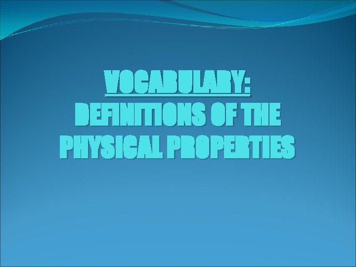 VOCABULARY: DEFINITIONS OF THE PHYSICAL PROPERTIES 