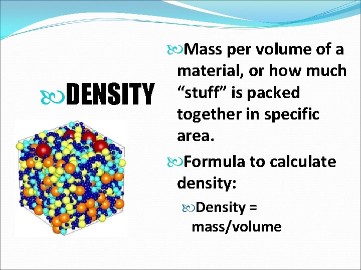  DENSITY Mass per volume of a material, or how much “stuff” is packed