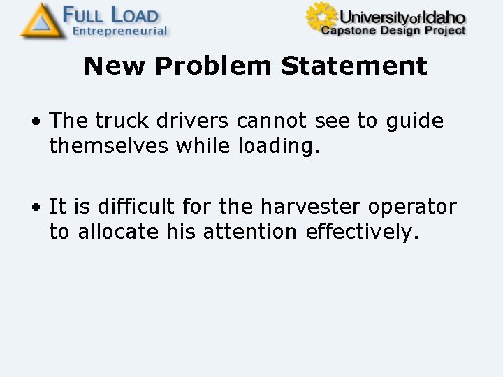 New Problem Statement • The truck drivers cannot see to guide themselves while loading.