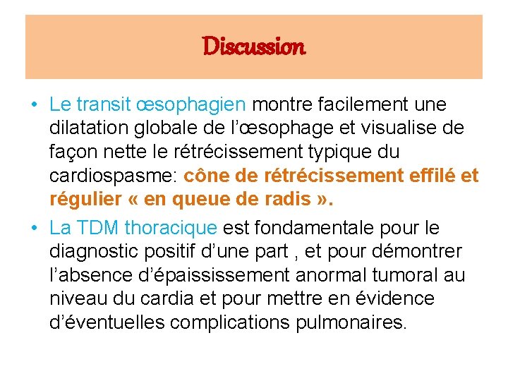 Discussion • Le transit œsophagien montre facilement une dilatation globale de l’œsophage et visualise