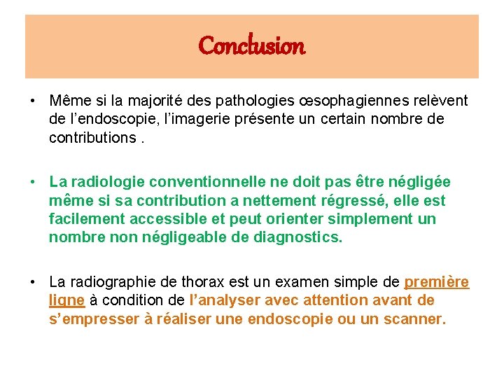 Conclusion • Même si la majorité des pathologies œsophagiennes relèvent de l’endoscopie, l’imagerie présente