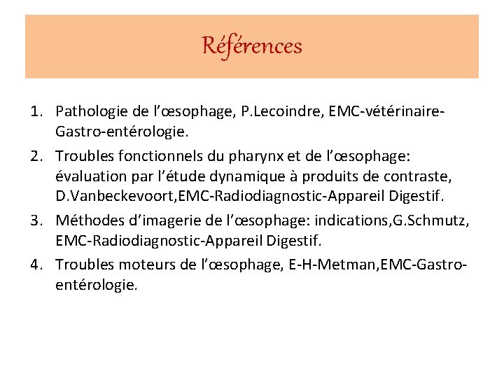 Références 1. Pathologie de l’œsophage, P. Lecoindre, EMC-vétérinaire. Gastro-entérologie. 2. Troubles fonctionnels du pharynx