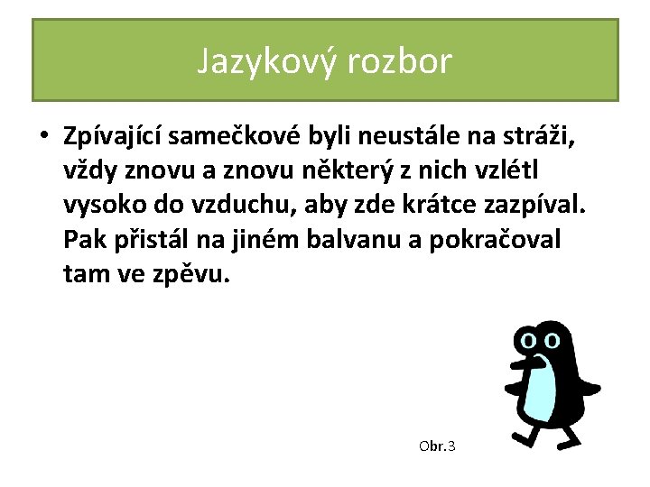 Jazykový rozbor • Zpívající samečkové byli neustále na stráži, vždy znovu a znovu některý