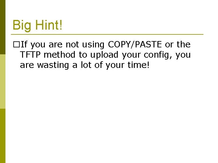 Big Hint! �If you are not using COPY/PASTE or the TFTP method to upload