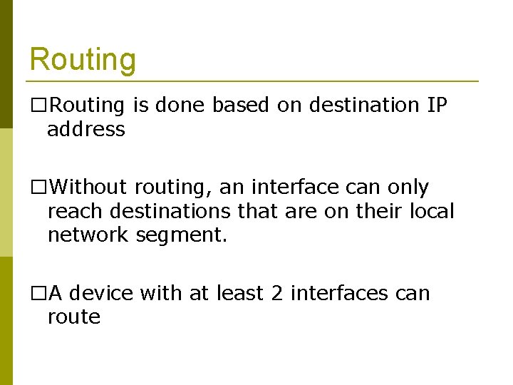 Routing �Routing is done based on destination IP address �Without routing, an interface can