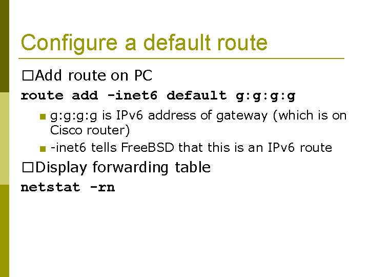 Configure a default route �Add route on PC route add -inet 6 default g: