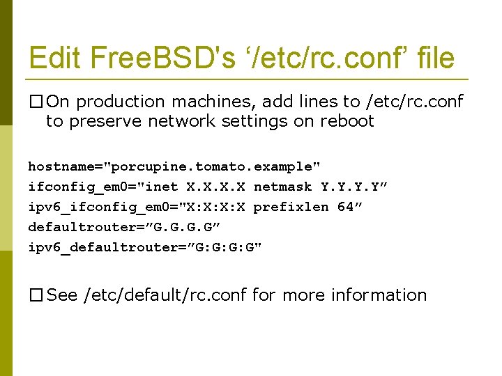 Edit Free. BSD's ‘/etc/rc. conf’ file � On production machines, add lines to /etc/rc.
