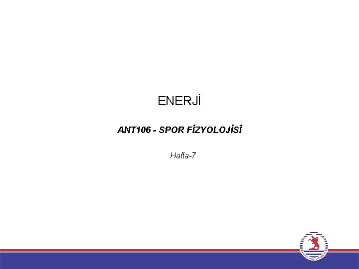 ENERJİ ANT 106 - SPOR FİZYOLOJİSİ Hafta-7 