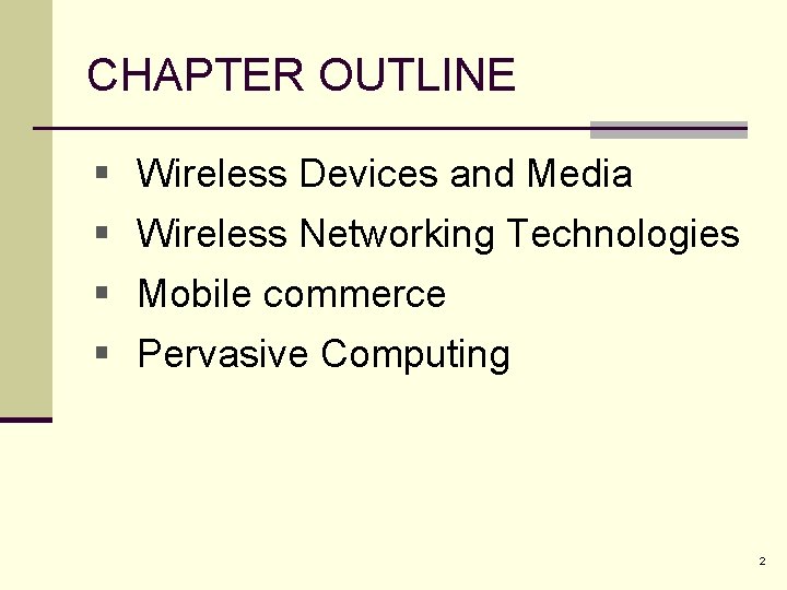 CHAPTER OUTLINE § Wireless Devices and Media § Wireless Networking Technologies § Mobile commerce