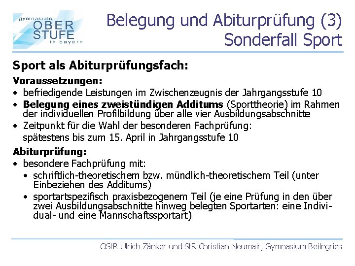 Belegung und Abiturprüfung (3) Sonderfall Sport als Abiturprüfungsfach: Voraussetzungen: • befriedigende Leistungen im Zwischenzeugnis