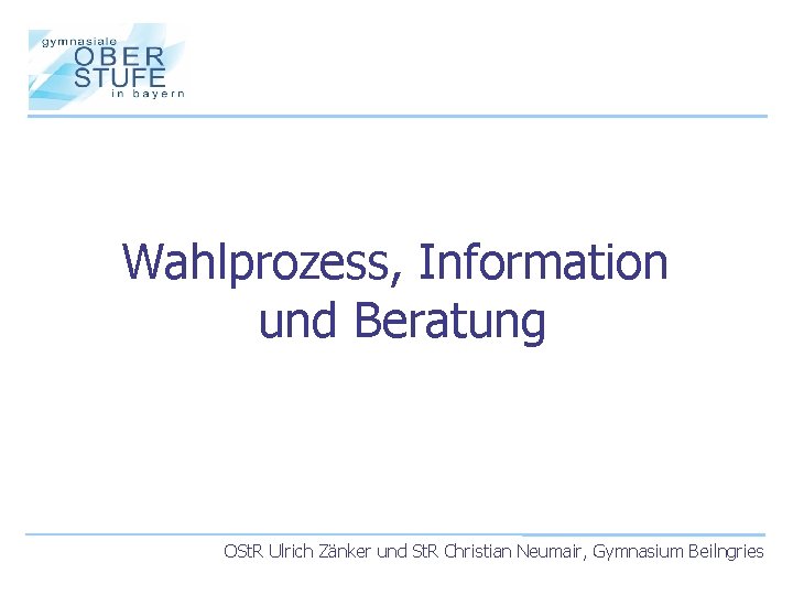 Wahlprozess, Information und Beratung OSt. R Ulrich Zänker und St. R Christian Neumair, Gymnasium