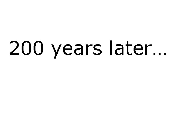 200 years later… 