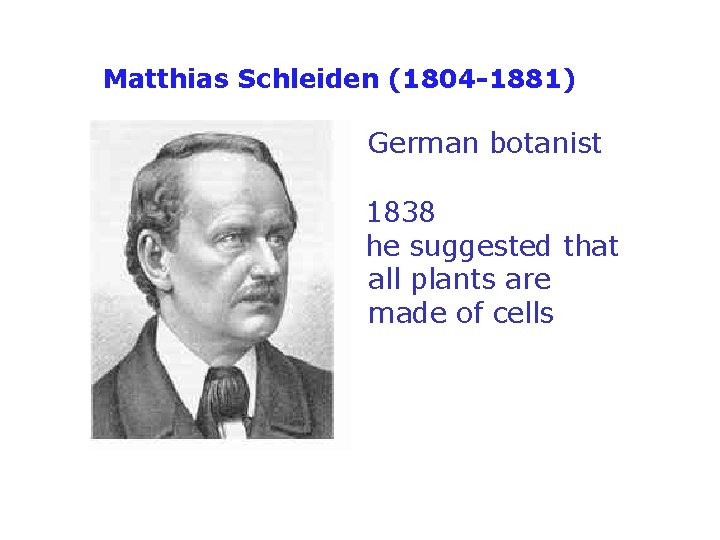 Matthias Schleiden (1804 -1881) German botanist 1838 he suggested that all plants are made