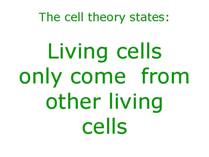 The cell theory states: Living cells only come from other living cells 