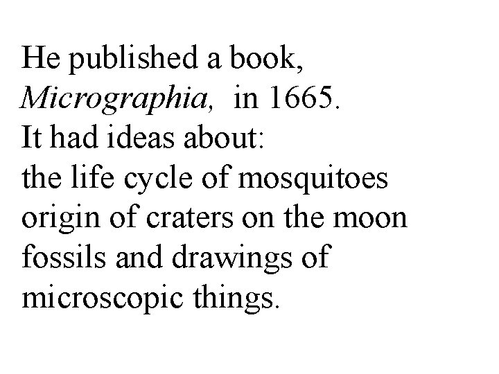 He published a book, Micrographia, in 1665. It had ideas about: the life cycle
