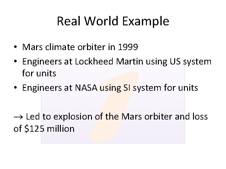 Real World Example • Mars climate orbiter in 1999 • Engineers at Lockheed Martin