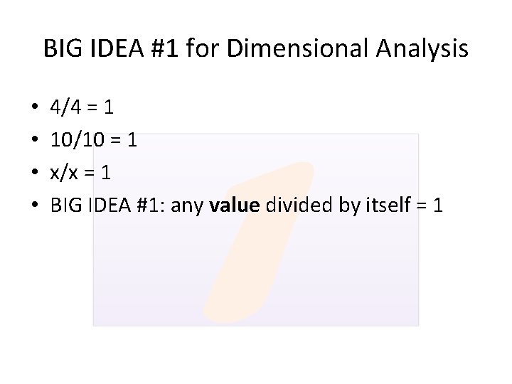 BIG IDEA #1 for Dimensional Analysis • • 4/4 = 1 10/10 = 1