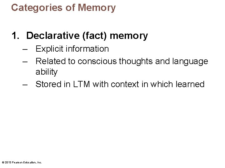 Categories of Memory 1. Declarative (fact) memory – Explicit information – Related to conscious