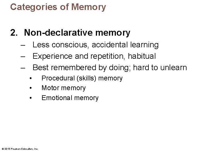 Categories of Memory 2. Non-declarative memory – Less conscious, accidental learning – Experience and