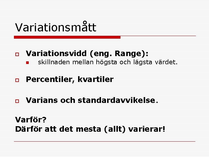 Variationsmått o Variationsvidd (eng. Range): n skillnaden mellan högsta och lägsta värdet. o Percentiler,