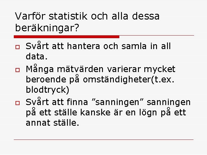 Varför statistik och alla dessa beräkningar? o o o Svårt att hantera och samla