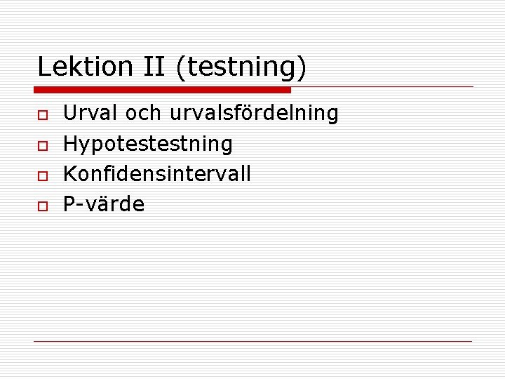 Lektion II (testning) o o Urval och urvalsfördelning Hypotestestning Konfidensintervall P-värde 