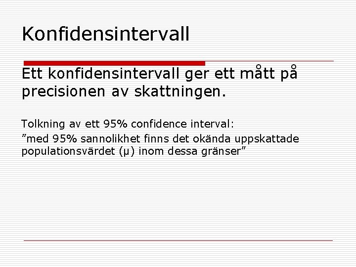 Konfidensintervall Ett konfidensintervall ger ett mått på precisionen av skattningen. Tolkning av ett 95%