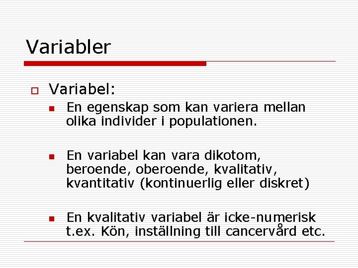 Variabler o Variabel: n n n En egenskap som kan variera mellan olika individer