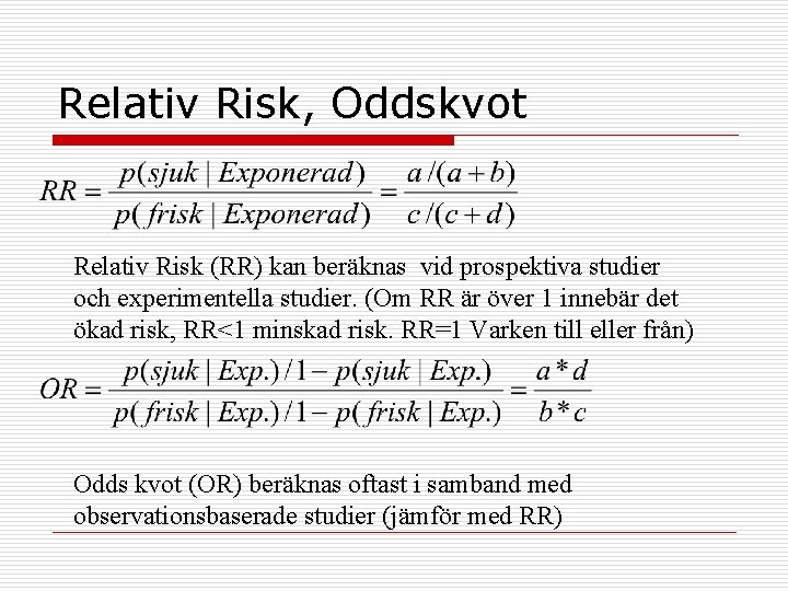 Relativ Risk, Oddskvot Relativ Risk (RR) kan beräknas vid prospektiva studier och experimentella studier.