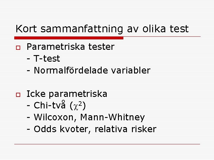 Kort sammanfattning av olika test o o Parametriska tester - T-test - Normalfördelade variabler