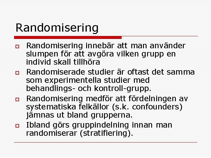 Randomisering o o Randomisering innebär att man använder slumpen för att avgöra vilken grupp