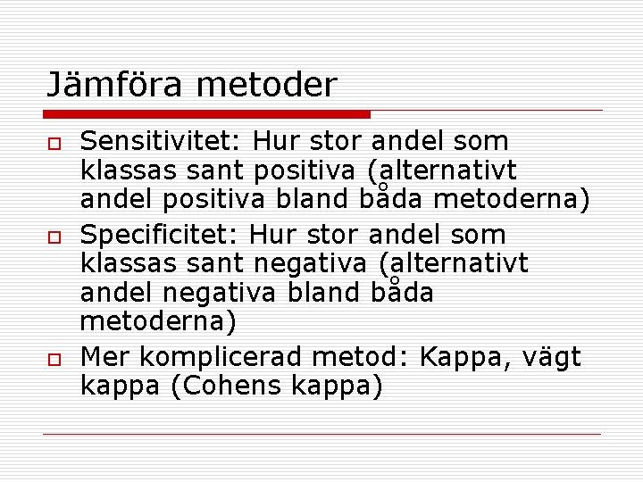 Jämföra metoder o o o Sensitivitet: Hur stor andel som klassas sant positiva (alternativt