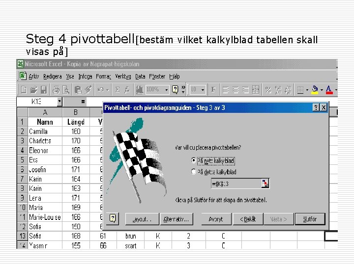 Steg 4 pivottabell[bestäm vilket kalkylblad tabellen skall visas på] 