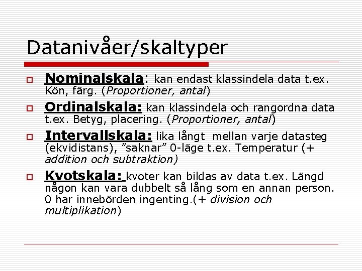 Datanivåer/skaltyper o Nominalskala: kan endast klassindela data t. ex. o Ordinalskala: kan klassindela och