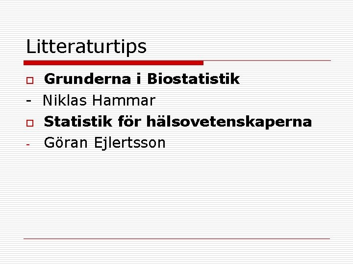 Litteraturtips Grunderna i Biostatistik - Niklas Hammar o Statistik för hälsovetenskaperna - Göran Ejlertsson