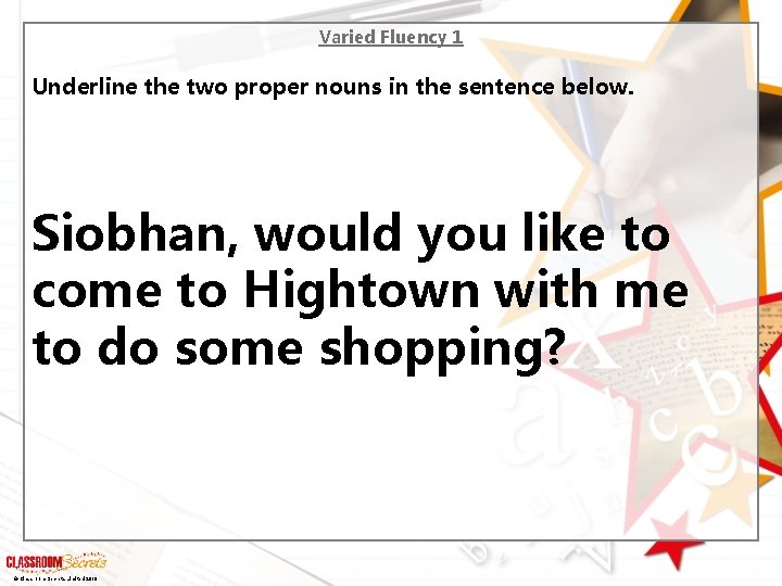 Varied Fluency 1 Underline the two proper nouns in the sentence below. Siobhan, would