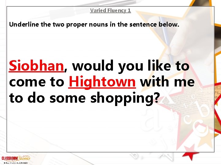 Varied Fluency 1 Underline the two proper nouns in the sentence below. Siobhan, would