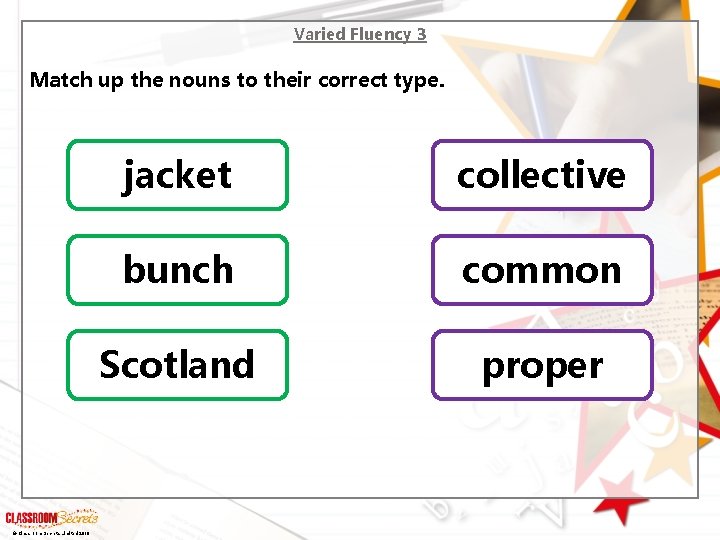 Varied Fluency 3 Match up the nouns to their correct type. © Classroom Secrets