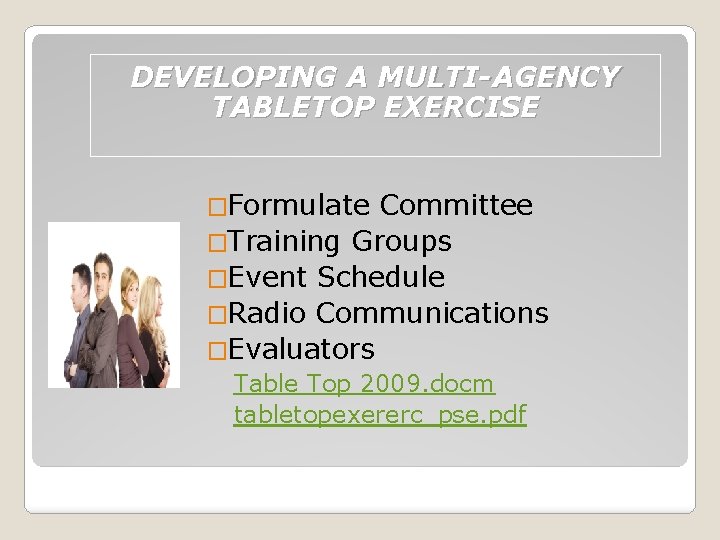 DEVELOPING A MULTI-AGENCY TABLETOP EXERCISE �Formulate Committee �Training Groups �Event Schedule �Radio Communications �Evaluators