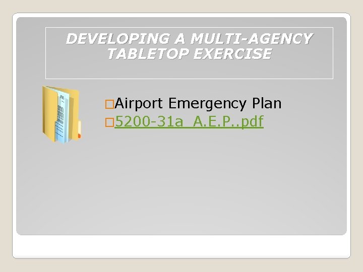 DEVELOPING A MULTI-AGENCY TABLETOP EXERCISE �Airport Emergency Plan � 5200 -31 a A. E.
