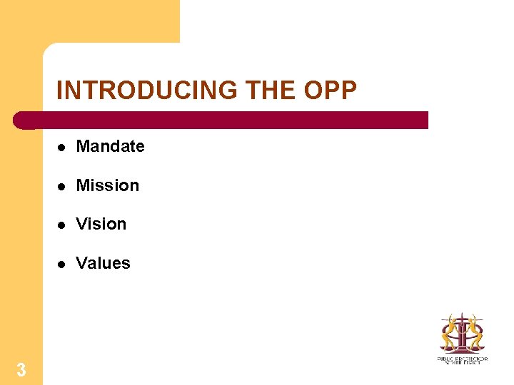 INTRODUCING THE OPP 3 l Mandate l Mission l Vision l Values 