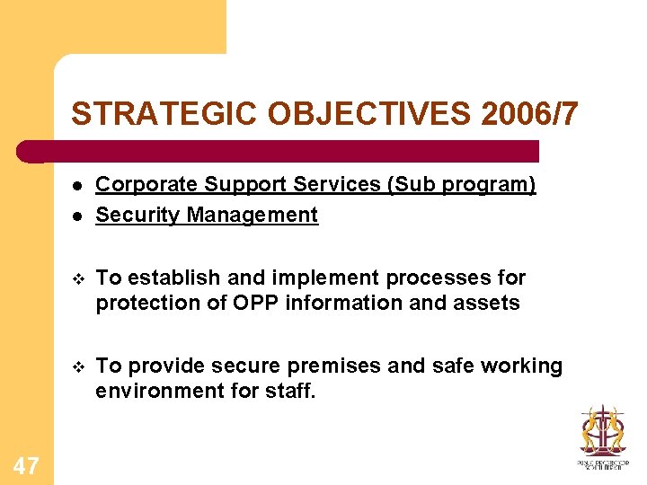 STRATEGIC OBJECTIVES 2006/7 l l 47 Corporate Support Services (Sub program) Security Management v