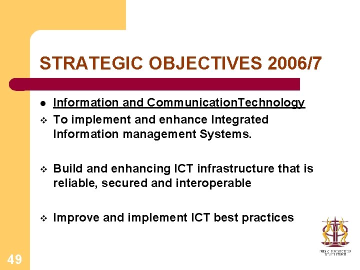 STRATEGIC OBJECTIVES 2006/7 l v 49 Information and Communication. Technology To implement and enhance