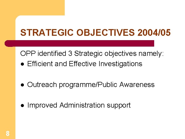 STRATEGIC OBJECTIVES 2004/05 OPP identified 3 Strategic objectives namely: l Efficient and Effective Investigations