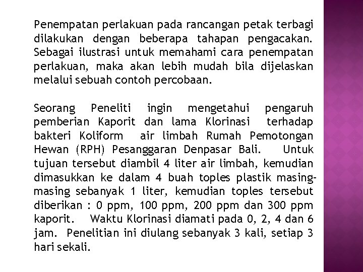 Penempatan perlakuan pada rancangan petak terbagi dilakukan dengan beberapa tahapan pengacakan. Sebagai ilustrasi untuk