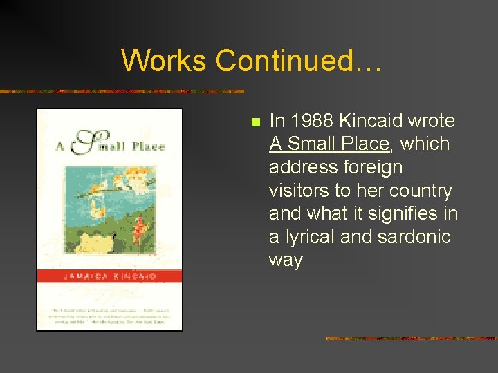 Works Continued… n In 1988 Kincaid wrote A Small Place, which address foreign visitors