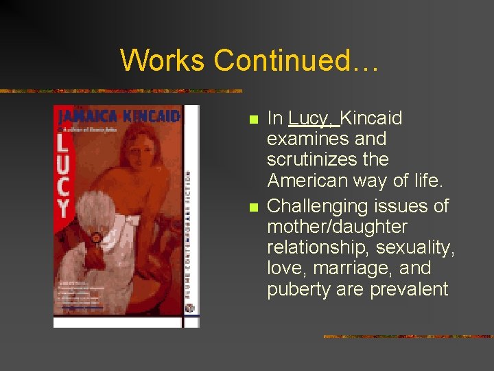 Works Continued… n n In Lucy, Kincaid examines and scrutinizes the American way of